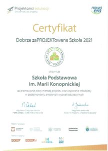 Certyfikat Dobrze zaprojektowana Szkoła 2021 otrzymuje Szkoła Podstawowa im. Marii Konopnickiej za promowanie pracy metodą projektu oraz wspieranie młodzieży w podejmowaniu ambitnych wyzwań edukacyjnych